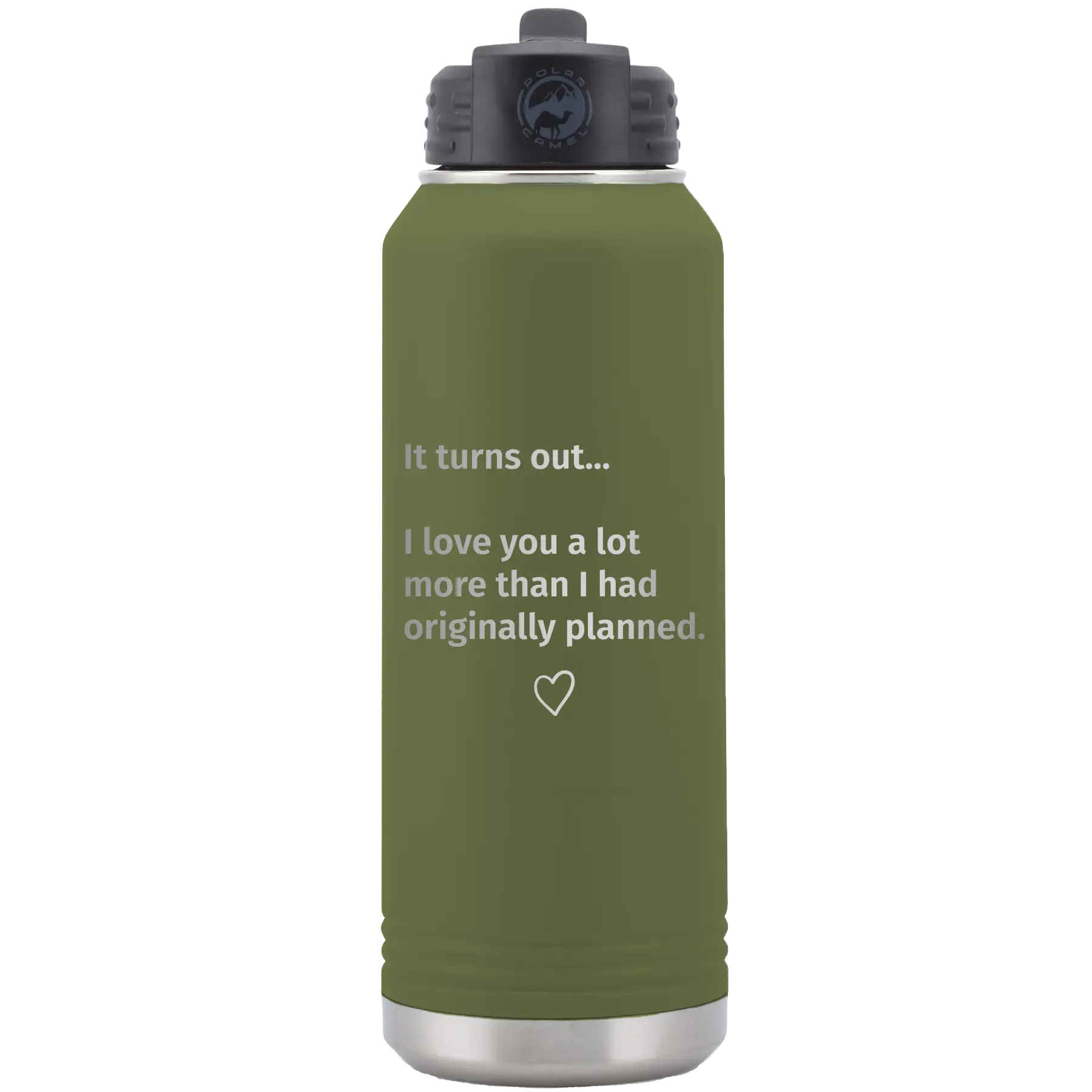 Laser etched olive green 32 oz vacuum insulated water bottle with 'It Turns out I love You a Lot More' design