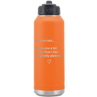 Laser etched orange 32 oz vacuum insulated water bottle with 'It Turns out I love You a Lot More' design