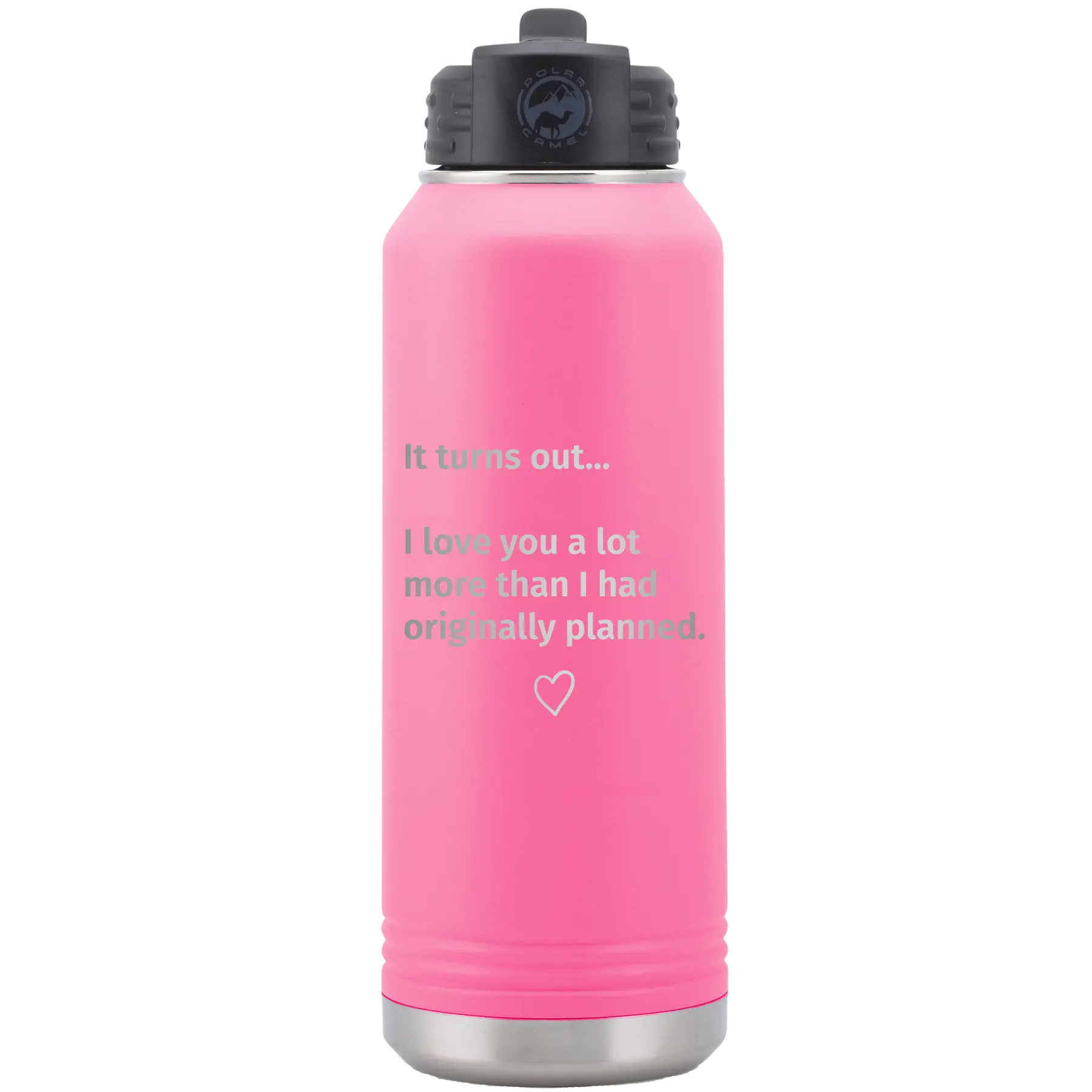 Laser etched pink 32 oz vacuum insulated water bottle with 'It Turns out I love You a Lot More' design