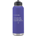 Laser etched purple 32 oz vacuum insulated water bottle with 'It Turns out I love You a Lot More' design