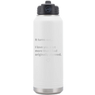 Laser etched white 32 oz vacuum insulated water bottle with 'It Turns out I love You a Lot More' design