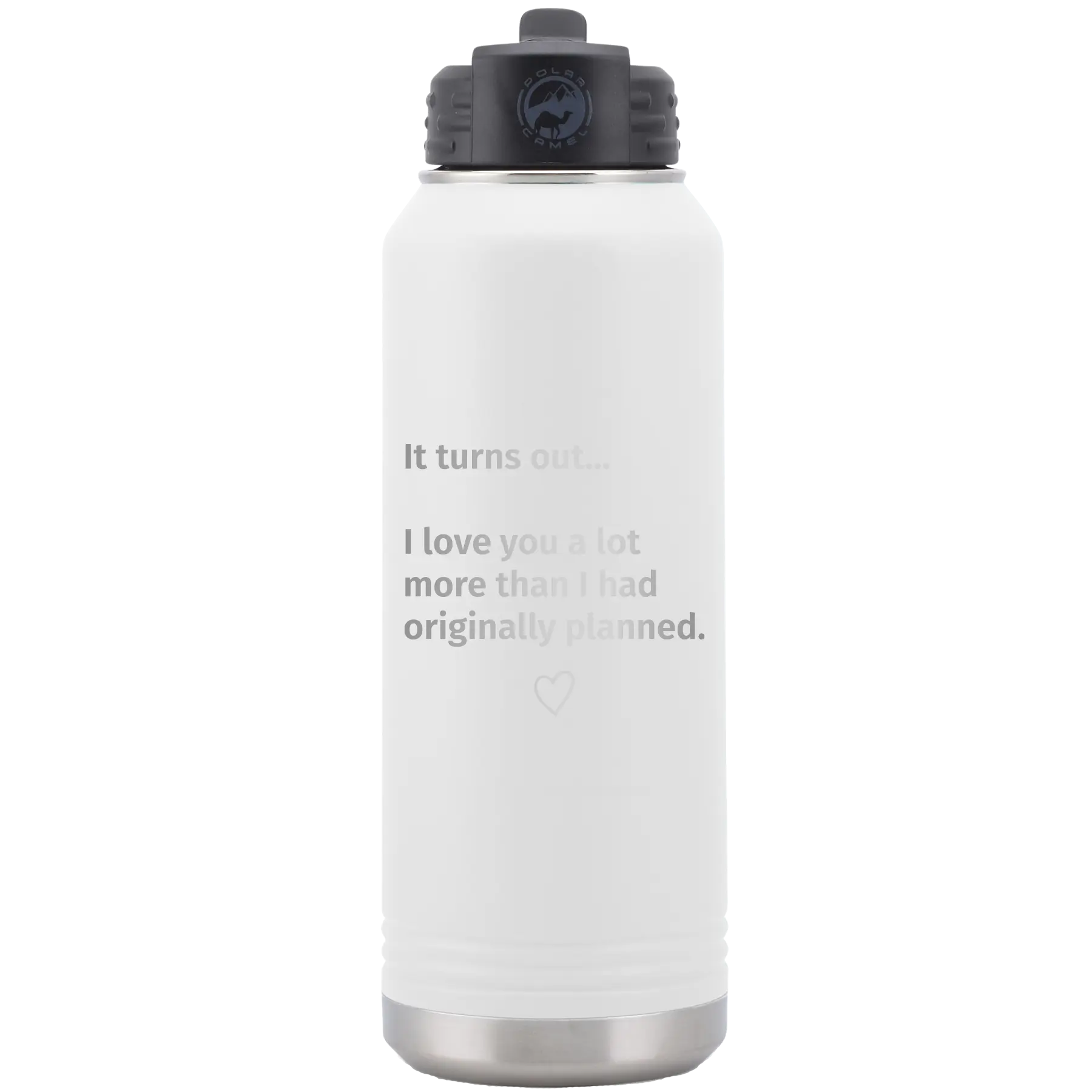 Laser etched white 32 oz vacuum insulated water bottle with 'It Turns out I love You a Lot More' design