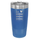 Laser etched royal blue 20 oz vacuum insulated tumbler with 'Be Mine Mine Mine' design