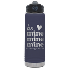Laser etched navy 20 oz vacuum insulated water bottle with 'Be Mine Mine Mine' design