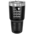 Laser etched black 30 oz vacuum insulated tumbler with 'Be Mine Mine Mine' design