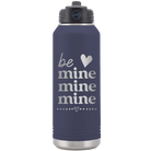 Laser etched navy 32 oz vacuum insulated water bottle with 'Be Mine Mine Mine' design