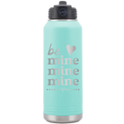 Laser etched teal 32 oz vacuum insulated water bottle with 'Be Mine Mine Mine' design