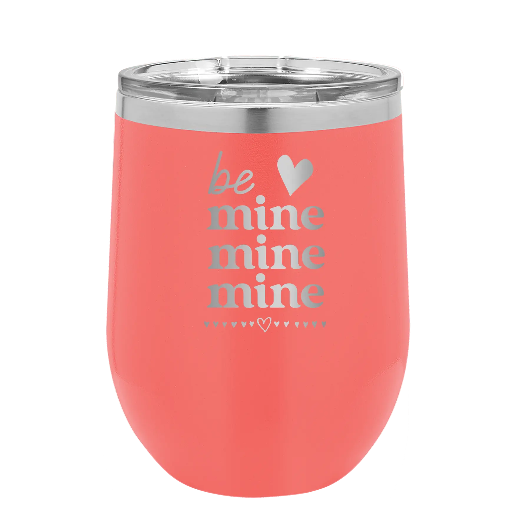Laser etched coral 12 oz vacuum insulated wine cup with 'Be Mine Mine Mine' design