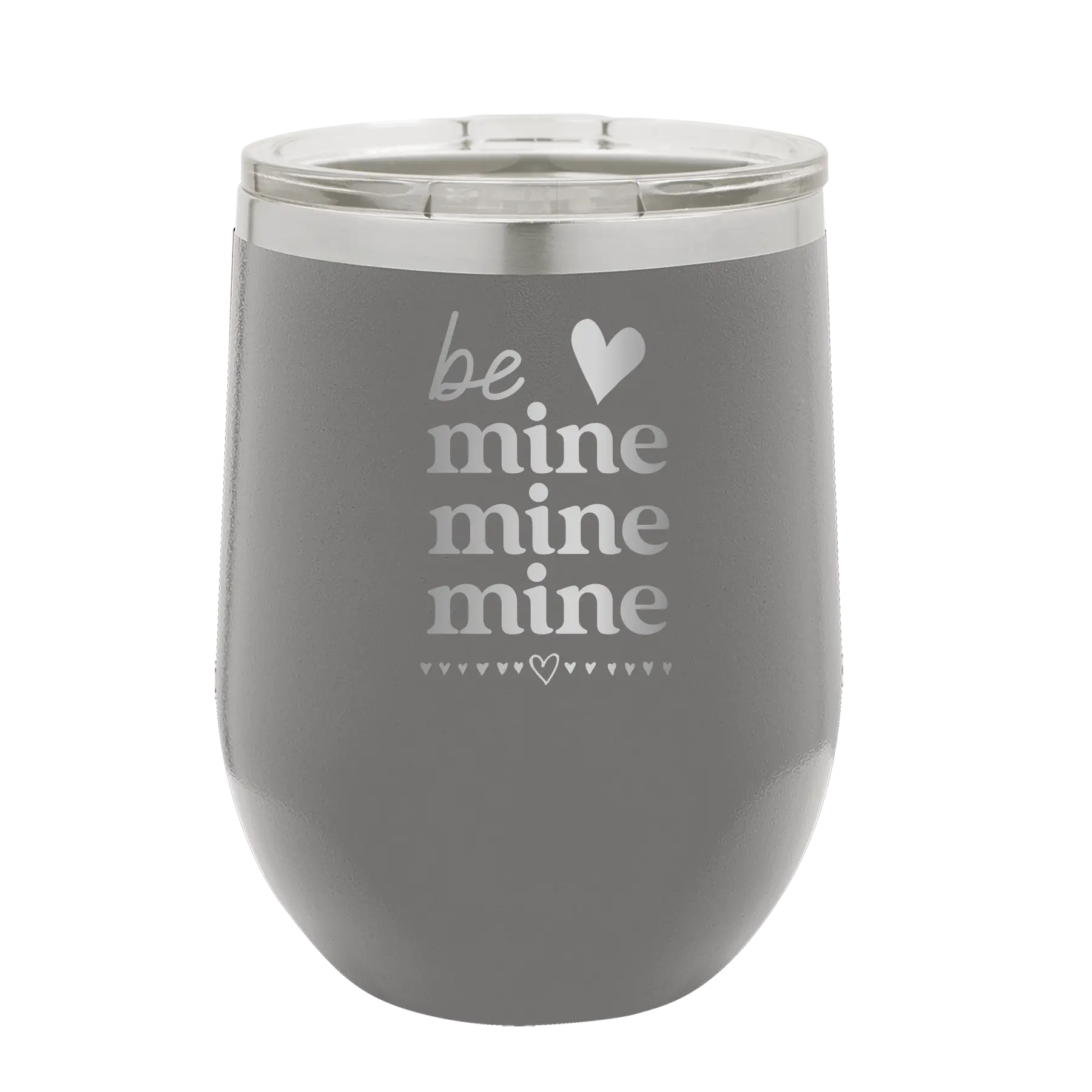 Laser etched dark gray 12 oz vacuum insulated wine cup with 'Be Mine Mine Mine' design