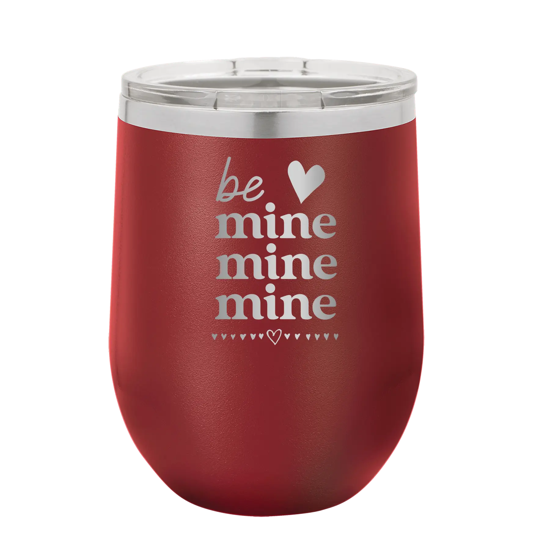Laser etched maroon 12 oz vacuum insulated wine cup with 'Be Mine Mine Mine' design
