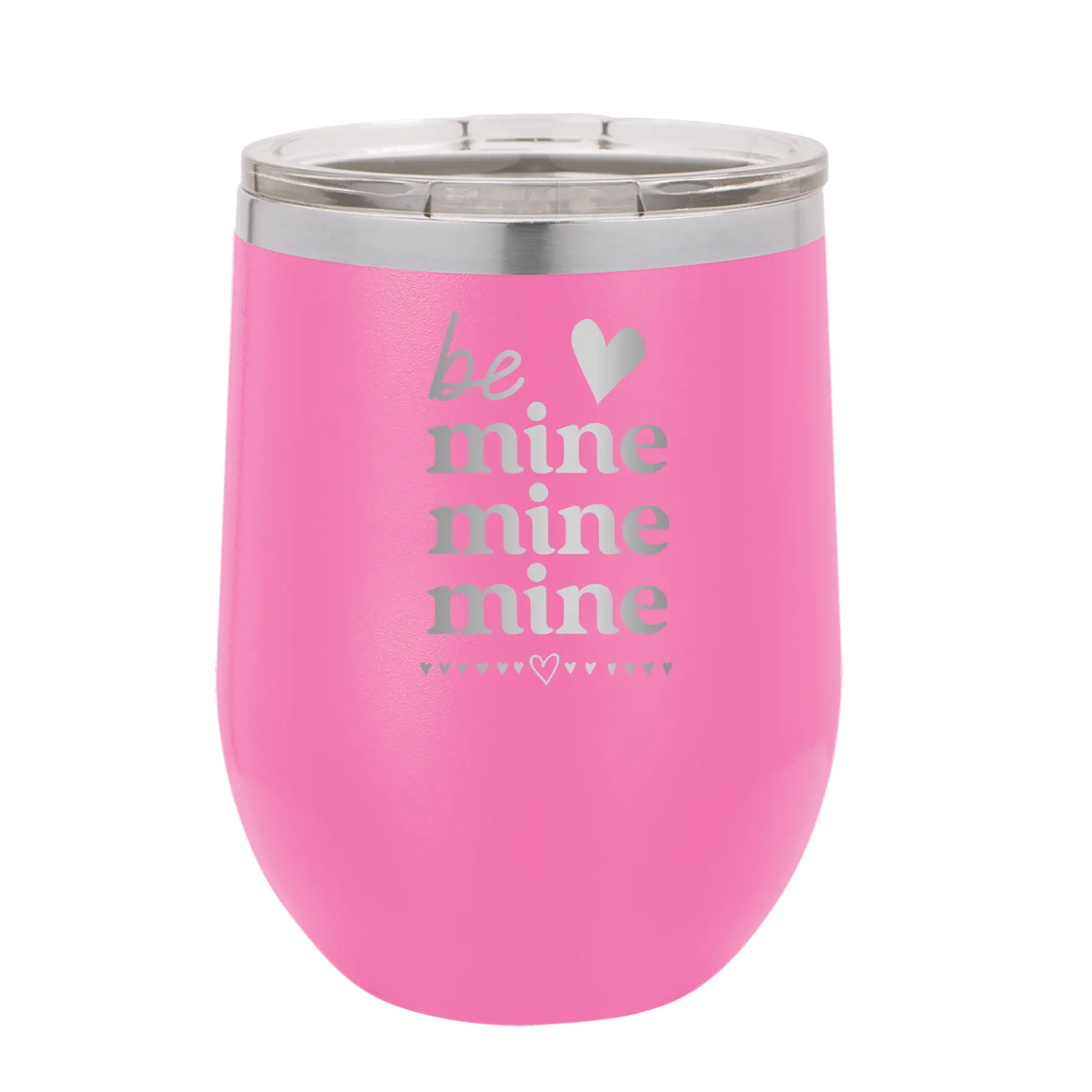 Laser etched pink 12 oz vacuum insulated wine cup with 'Be Mine Mine Mine' design