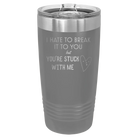Laser etched dark gray 20 oz vacuum insulated tumbler with 'Hate to Break It to you' design