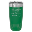 Laser etched green 20 oz vacuum insulated tumbler with 'Hate to Break It to you' design