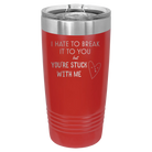 Laser etched red 20 oz vacuum insulated tumbler with 'Hate to Break It to you' design