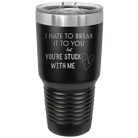 Laser etched black 30 oz vacuum insulated tumbler with 'Hate to Break It to you' design