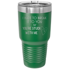 Laser etched green 30 oz vacuum insulated tumbler with 'Hate to Break It to you' design
