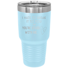 Laser etched light blue 30 oz vacuum insulated tumbler with 'Hate to Break It to you' design