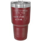 Laser etched maroon 30 oz vacuum insulated tumbler with 'Hate to Break It to you' design