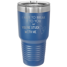 Laser etched royal blue 30 oz vacuum insulated tumbler with 'Hate to Break It to you' design
