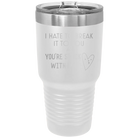 Laser etched white 30 oz vacuum insulated tumbler with 'Hate to Break It to you' design