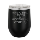 Laser etched black 12 oz vacuum insulated wine cup with 'Hate to Break It to you' design