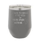 Laser etched dark gray 12 oz vacuum insulated wine cup with 'Hate to Break It to you' design