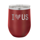 Laser etched maroon 12 oz vacuum insulated wine cup with 'I Love Us' design