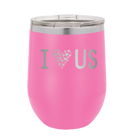 Laser etched pink 12 oz vacuum insulated wine cup with 'I Love Us' design