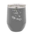 Laser etched dark gray 12 oz vacuum insulated wine cup with 'Our Love is Magic' design
