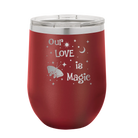 Laser etched maroon 12 oz vacuum insulated wine cup with 'Our Love is Magic' design