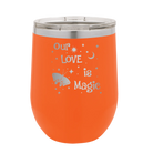 Laser etched orange 12 oz vacuum insulated wine cup with 'Our Love is Magic' design
