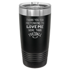 Laser etched black 20 oz vacuum insulated tumbler with 'Thank you for Pretending to Love Me More Than Football' design