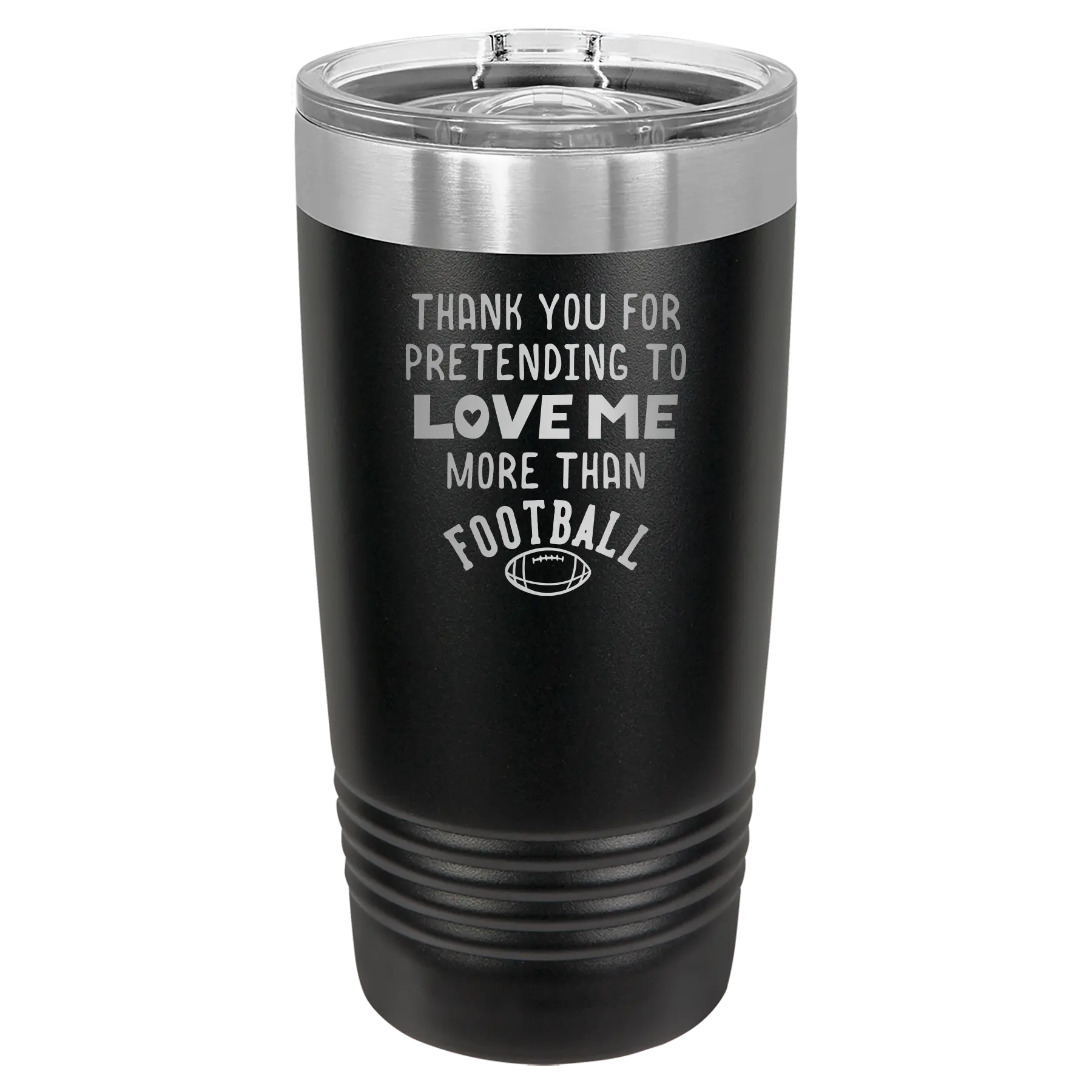 Laser etched black 20 oz vacuum insulated tumbler with 'Thank you for Pretending to Love Me More Than Football' design