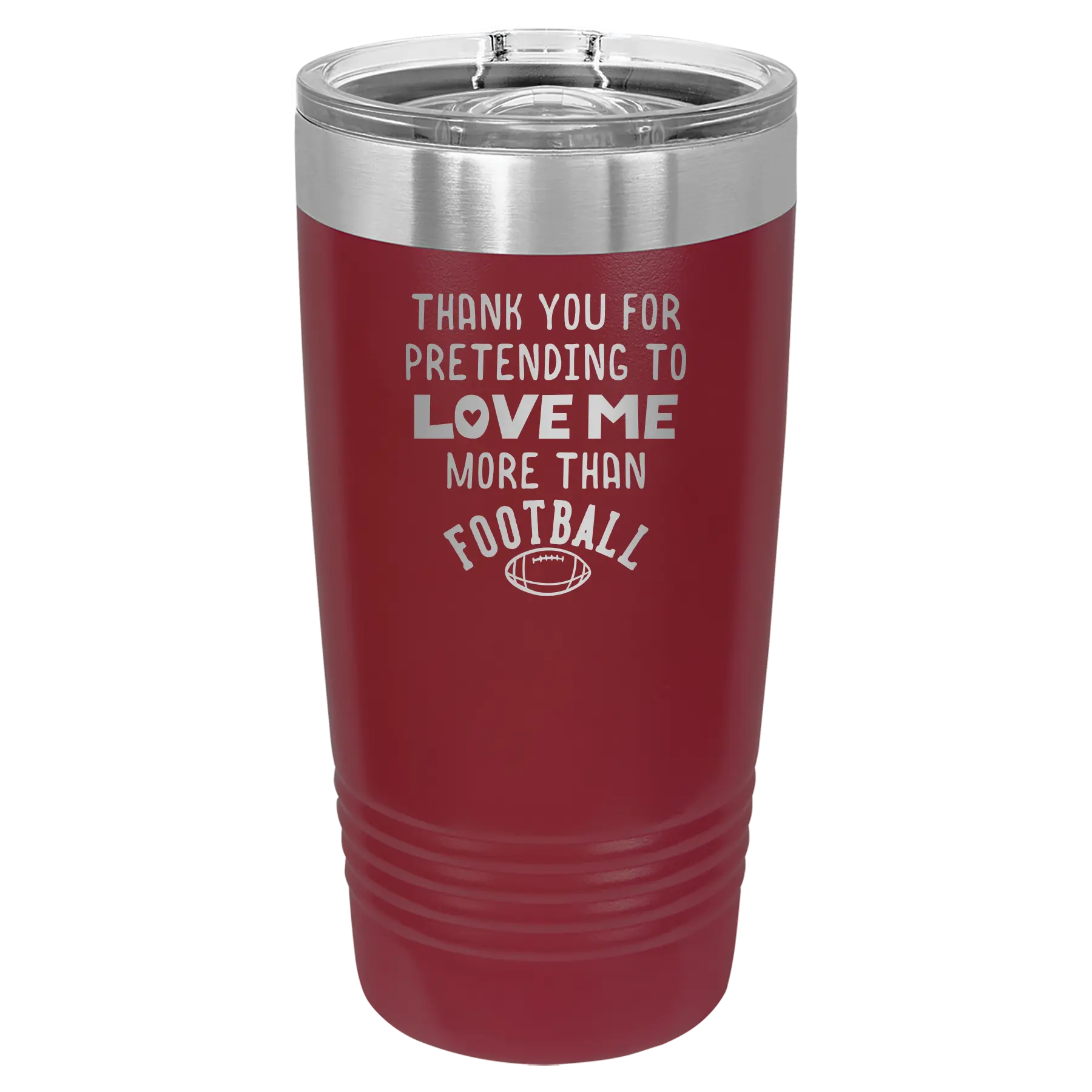 Laser etched maroon 20 oz vacuum insulated tumbler with 'Thank you for Pretending to Love Me More Than Football' design