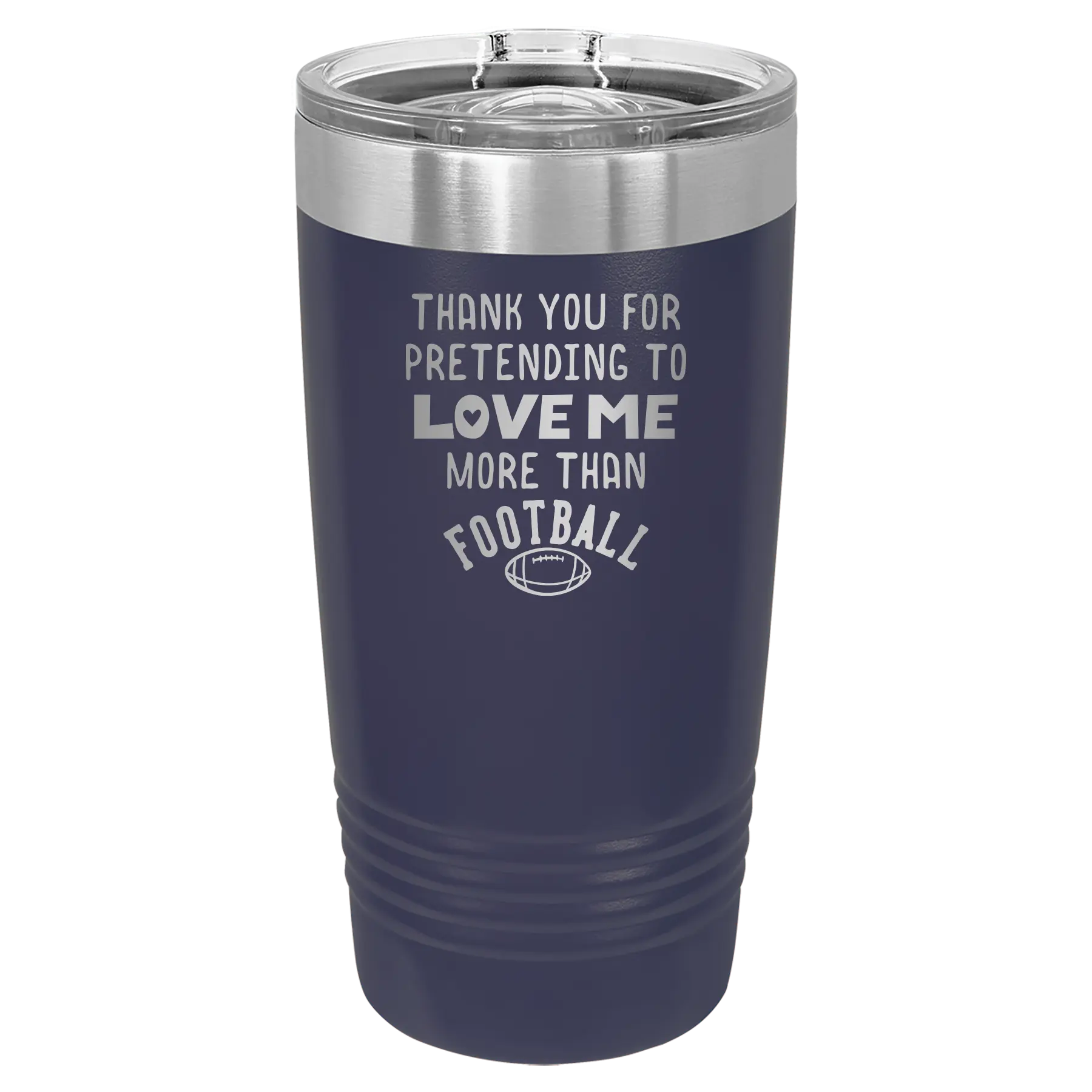 Laser etched navy 20 oz vacuum insulated tumbler with 'Thank you for Pretending to Love Me More Than Football' design