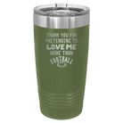 Laser etched olive green 20 oz vacuum insulated tumbler with 'Thank you for Pretending to Love Me More Than Football' design