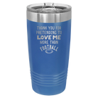 Laser etched royal blue 20 oz vacuum insulated tumbler with 'Thank you for Pretending to Love Me More Than Football' design