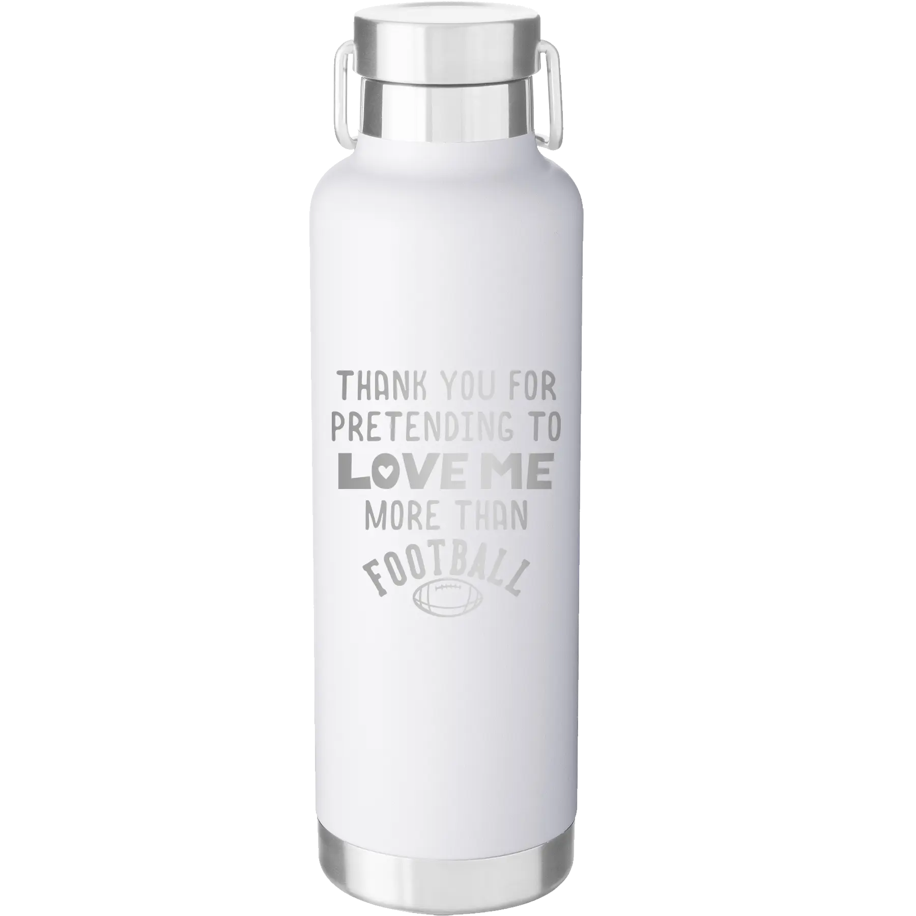 Laser etched white 24 oz vacuum insulated water bottle with 'Thank you for Pretending to Love Me More Than Football' design