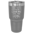 Laser etched dark gray 30 oz vacuum insulated tumbler with 'Thank you for Pretending to Love Me More Than Football' design