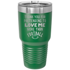 Laser etched green 30 oz vacuum insulated tumbler with 'Thank you for Pretending to Love Me More Than Football' design