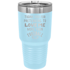 Laser etched light blue 30 oz vacuum insulated tumbler with 'Thank you for Pretending to Love Me More Than Football' design