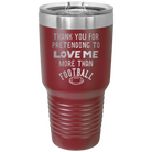 Laser etched maroon 30 oz vacuum insulated tumbler with 'Thank you for Pretending to Love Me More Than Football' design