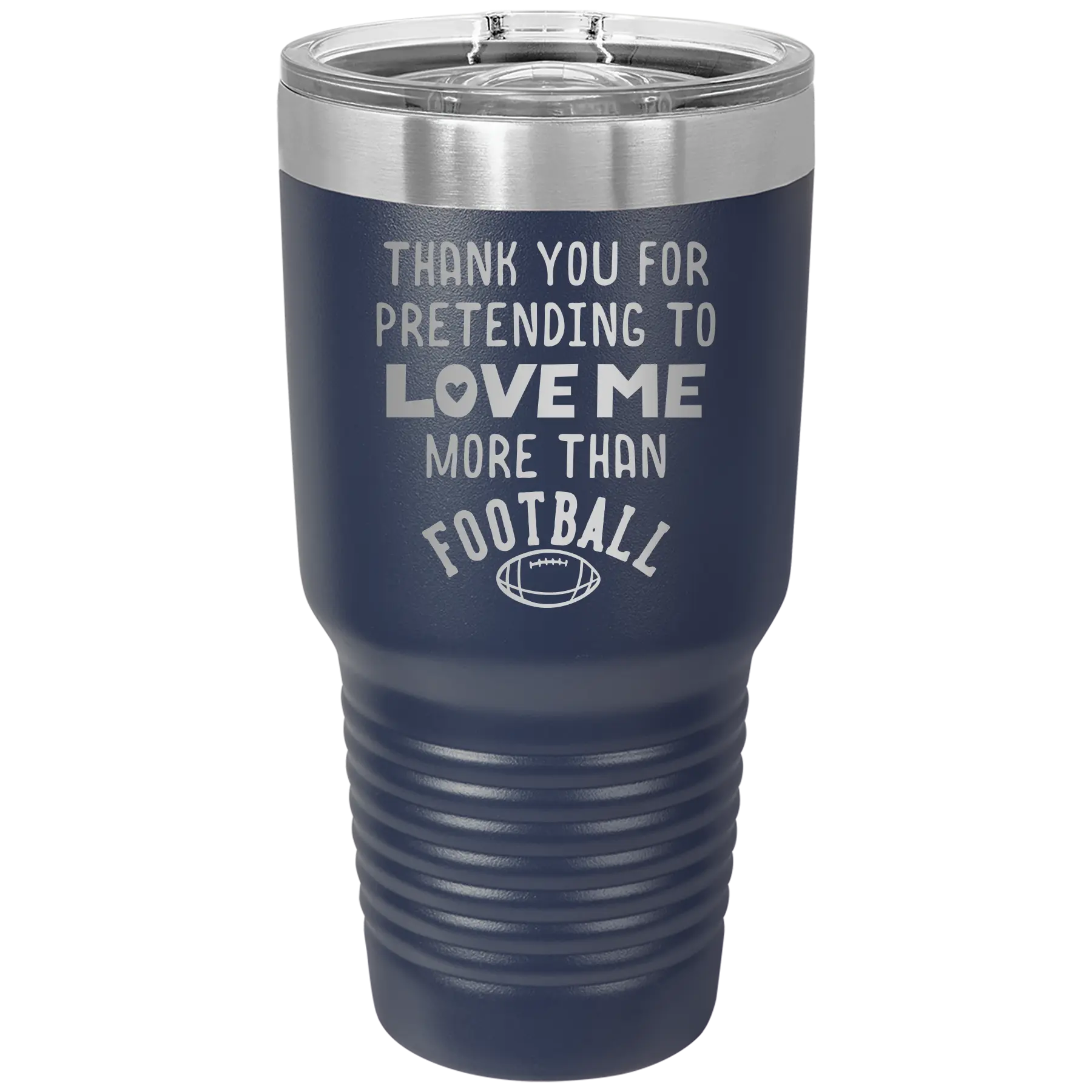 Laser etched navy 30 oz vacuum insulated tumbler with 'Thank you for Pretending to Love Me More Than Football' design
