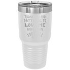 Laser etched white 30 oz vacuum insulated tumbler with 'Thank you for Pretending to Love Me More Than Football' design