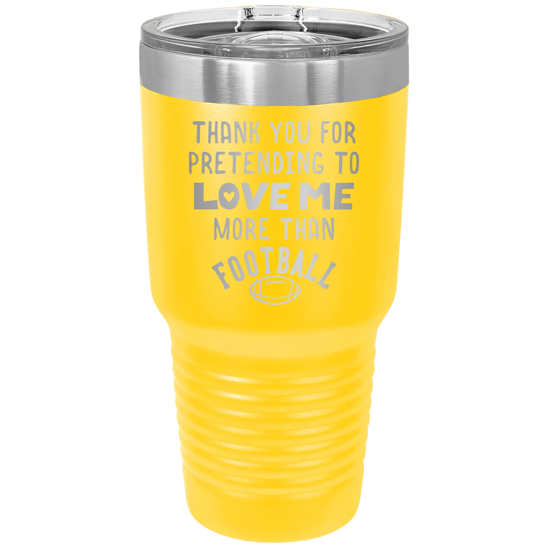 Laser etched yellow 30 oz vacuum insulated tumbler with 'Thank you for Pretending to Love Me More Than Football' design