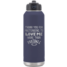 Laser etched navy 32 oz vacuum insulated water bottle with 'Thank you for Pretending to Love Me More Than Football' design