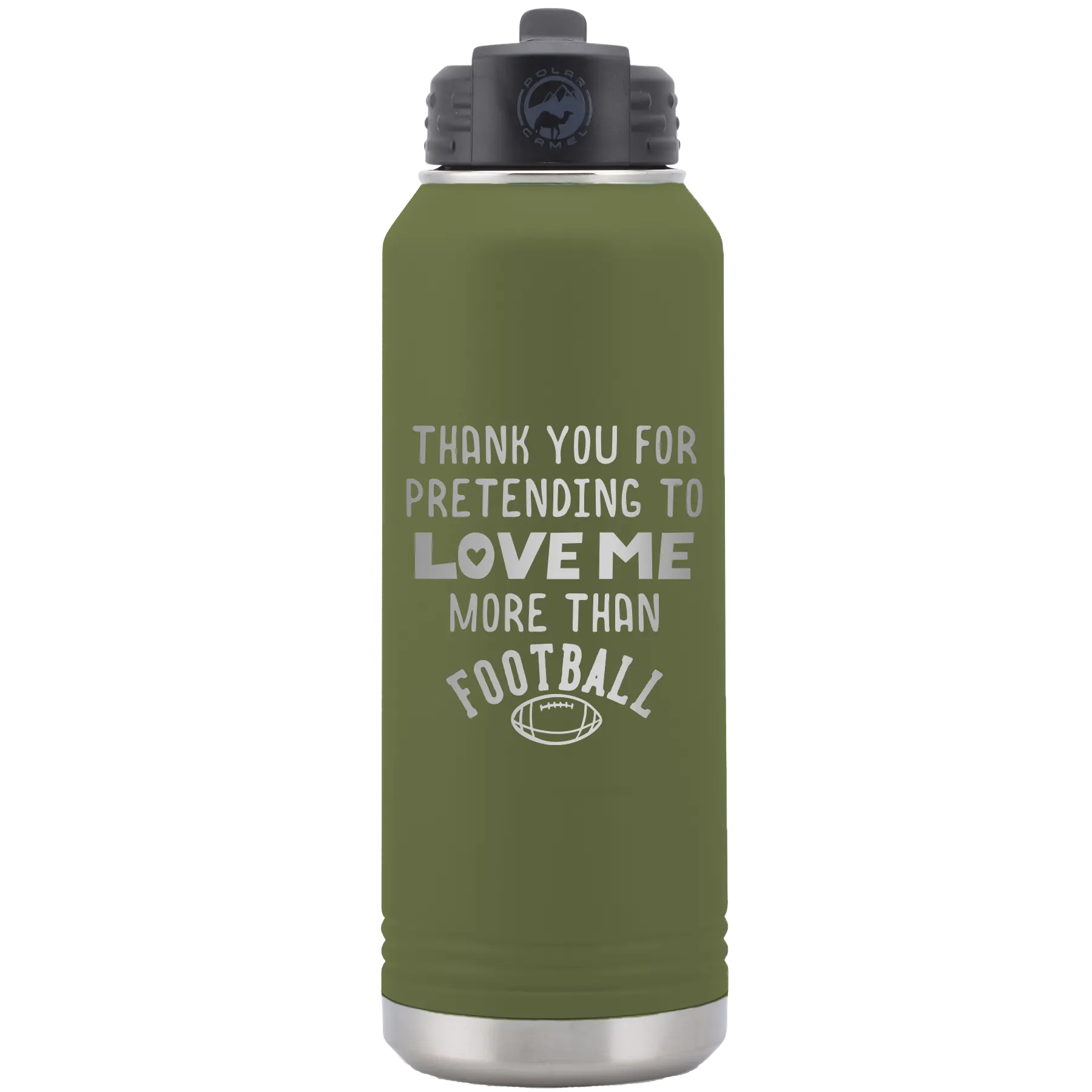 Laser etched olive green 32 oz vacuum insulated water bottle with 'Thank you for Pretending to Love Me More Than Football' design