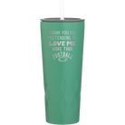 Laser etched forage 20 oz vacuum insulated tumbler with 'Thank you for Pretending to Love Me More Than Football' design