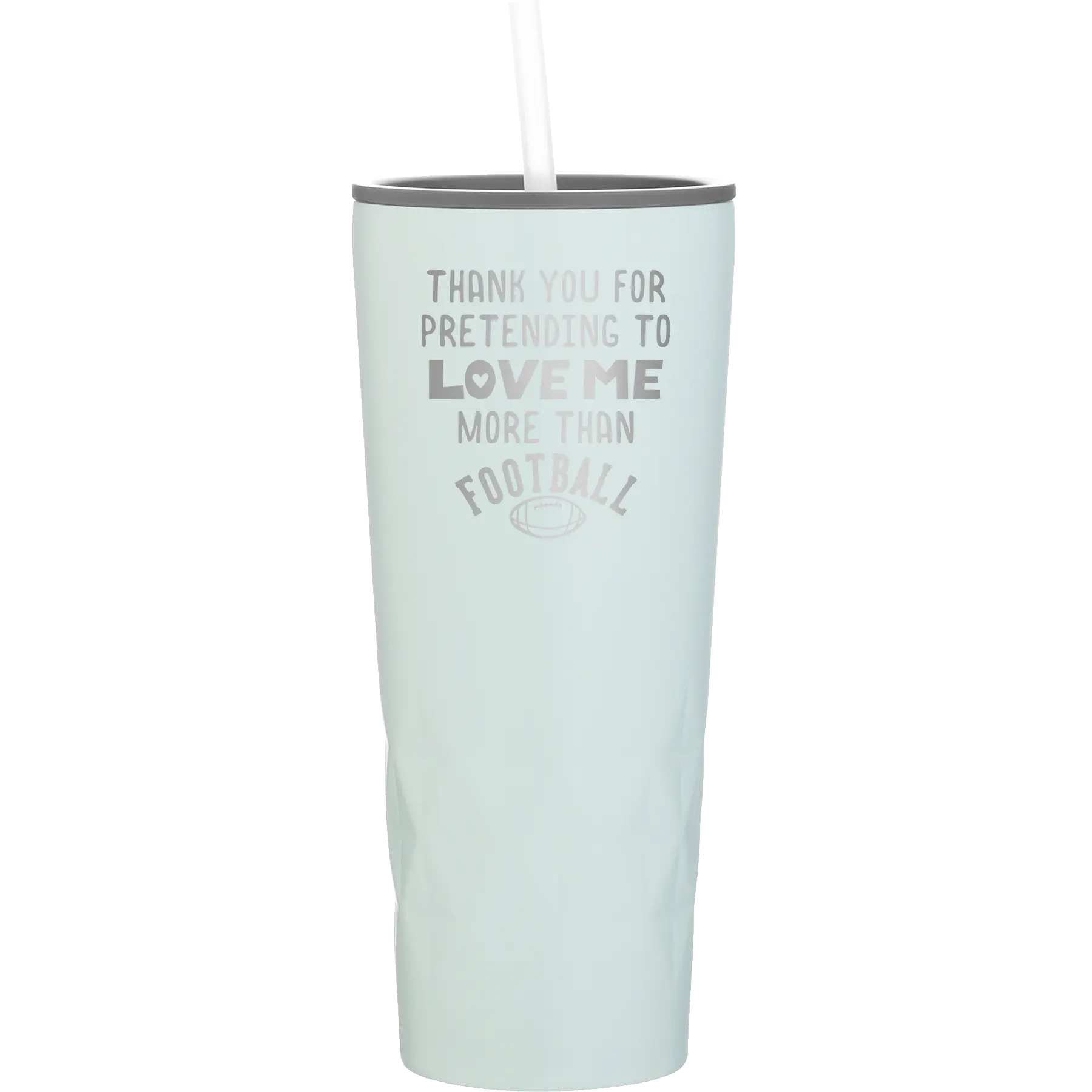 Laser etched meadow 20 oz vacuum insulated tumbler with 'Thank you for Pretending to Love Me More Than Football' design