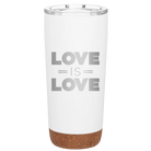 Laser etched white 20 oz vacuum insulated tumbler with 'Love is Love' design